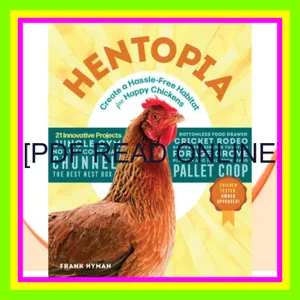 PDF Hentopia Create a Hassle-Free Habitat for Happy Chickens; 21 Innovative Projects Full Online By Frank Hyman