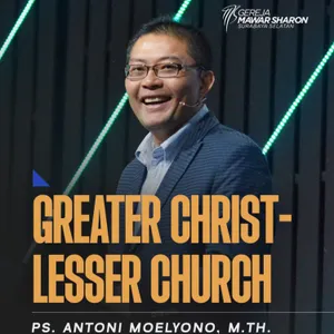 “GREATER CHRIST–LESSER CHURCH” | Ps. Antoni Moelyono