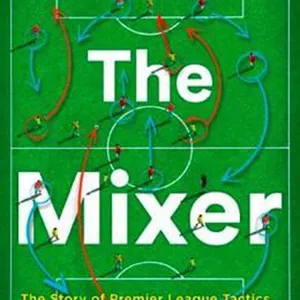DOWNLOAD The Mixer: The Story of Premier League Tactics, from Route One to False Nines #download