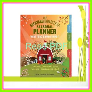 (Kindle) Read The Backyard Homestead Seasonal Planner What to Do &amp; When to Do It in the Garden  Orchard  Barn  Pasture &amp; Equipment Shed [PDF mobi ePub] By Ann Larkin Hansen