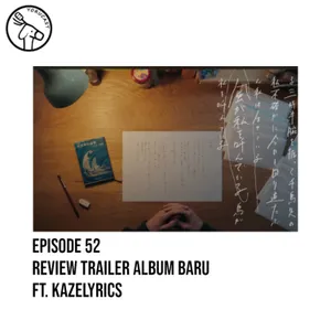 #52: Review Trailer Album Baru ft. Kazelyrics