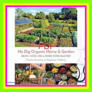 (Kindle) Read No Dig Organic Home & Garden Grow  Cook  Use  and Store Your Harvest mobi ePub By Charles   Dowding