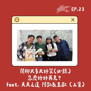 EP23.閒聊太多太好笑(必聽)、怎麼好好再見 feat. 夫夫之道 阿凱&里歐 (上集)