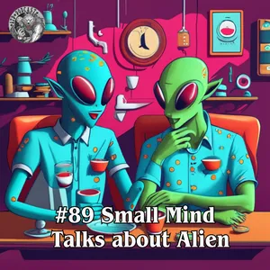 #89 Small Mind Talks about Alien