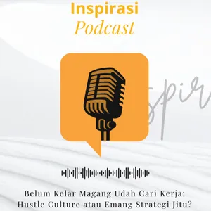 57. Inspirasi Podcast | Belum Kelar Magang Udah Cari Kerja: Hustle Culture atau Emang Strategi Jitu?