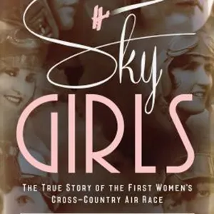 DOWNLOAD Sky Girls: The True Story of the First Women's Cross-Country Air Race #download
