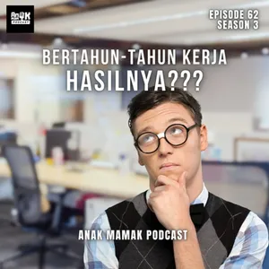 62. Bertahun-tahun kerja hasilnya? #podcastanakmamak 