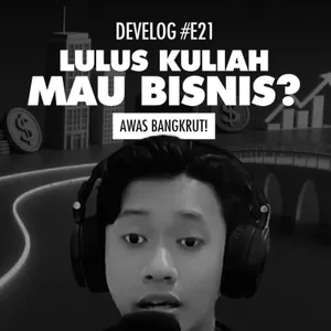 DEVELOG #E21 - Lulus Kuliah Mau Bisnis? Awas Bangkrut!