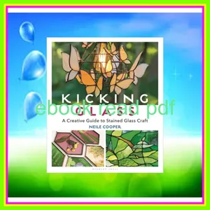 READ DOWNLOAD Kicking Glass A Creative Guide to Stained Glass Craft [PDF EPuB AudioBook Ebook] By Neile Cooper