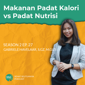 S2E27 - Makanan Padat Kalori vs Padat Nutrisi bersama Gabriele Havelaar, S.Gz, M.Gizi