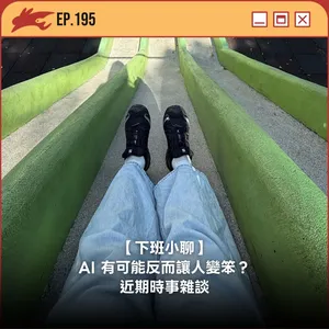 EP195. 【下班小聊】AI 有可能反而讓人變笨?近期時事雜談