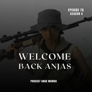 76. Welcome Back Anjas #podcastanakmamak