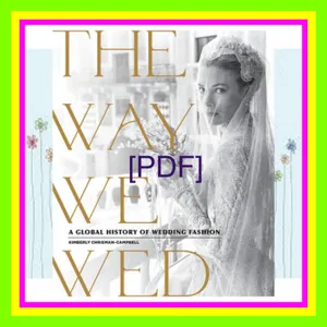 Download eBook The Way We Wed A Global History of Wedding Fashion Full Online By Kimberly Chrisman-Campbell