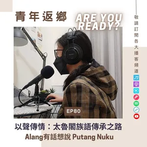 EP80【以聲傳情：太魯閣族語傳承之路】Alang有話想說_Putang Nuku(許芊昕)