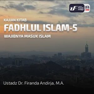 Fadhlul Islam #5 - Wajibnya Masuk Islam - Ustadz Dr. Firanda Andirja M.A