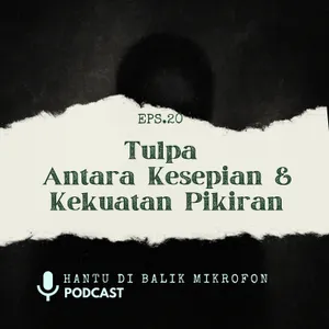 Episode 20 - Tulpa Antara Kesepian & Kekuatan Pikiran
