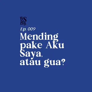 Ep. 009 • Mending pake aku, saya, atau gua?