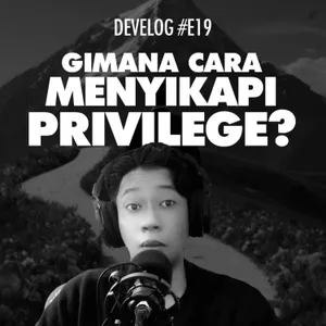 DEVELOG #E19 - Gimana Cara Menyikapi Privilege