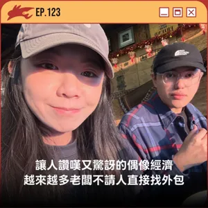EP123. 讓人讚嘆又驚訝的偶像經濟、越來越多老闆不請人直接找外包