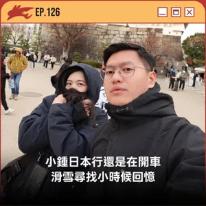 EP126. 小鍾日本行還是在開車、滑雪尋找小時候回憶