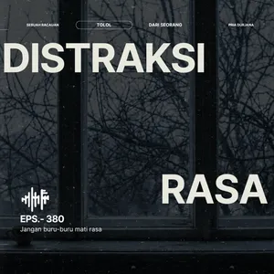 EPS.380 - DISTRAKSI RASA: Jangan buru-buru mati rasa…