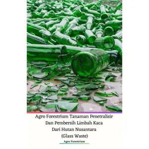 Agro Forestrium Tanaman Penetralisir Dan Pembersih Limbah Kaca Dari Hutan Nusantara (Glass Waste) Podcast Version