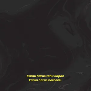 kamu harus tahu kapan kamu berhenti.