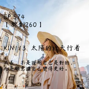 馬雅星球之旅｜EP574－【新創260】-KIN113太陽的紅天行者-成長，不是證明自己是對的， 而是願意讓自己變得更好。