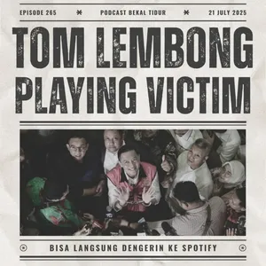 Episode 265 - Tom Lembong Playing Victim