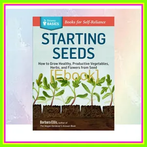 PDF ePub Starting Seeds How to Grow Healthy  Productive Vegetables  Herbs  and Flowers from Seed READ NOW By Barbara W. Ellis