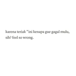 karena teriak “ini kenapa gue gagal mulu, sih? feel so wrong.