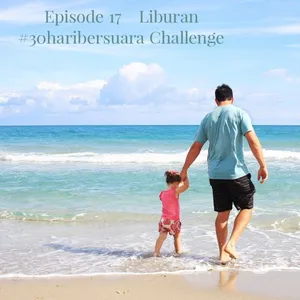 Episode 17 - Liburan #30haribersuara Challenge