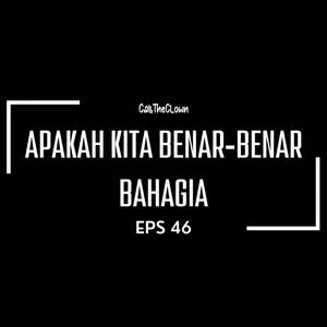 EPS 46. APAKAH KITA BENAR-BENAR BAHAGIA ?