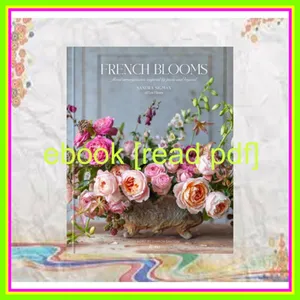 PDF EPub[READ] French Blooms Floral Arrangements Inspired by Paris and Beyond [PDF EPuB AudioBook Ebook] By Sandra  Sigman