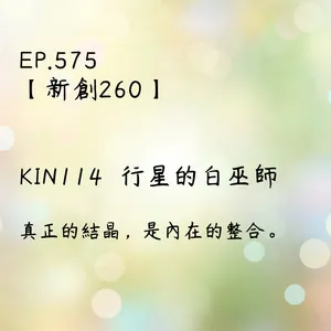 馬雅星球之旅｜EP575－【新創260】-KIN114行星的白巫師-真正的結晶，是內在的整合。