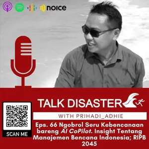Eps. 66 Ngobrol Seru Tentang Kebencanaan bareng AI CoPilot. Ada Insight Tentang Manajemen Bencana Indonesia; RIPB 2045