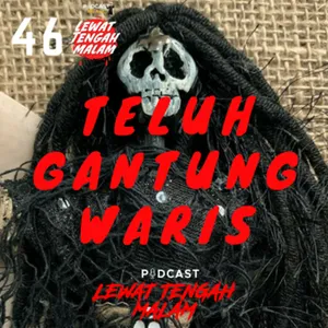 Episode 46 - TELUH GANTUNG WARIS