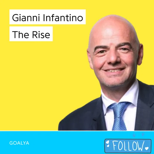 Goalya Gianni Infantino The Rise FIFA Noice Podcast