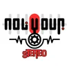 Not Your Stereo