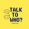 Talk to who